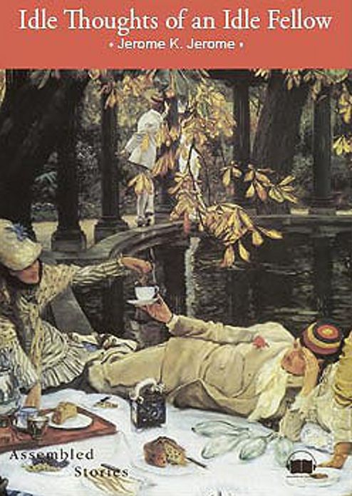 Idle Thoughts of an Idle Fellow: A Satire, Humor, Essays Classic By Jerome K. Jerome! AAA+++