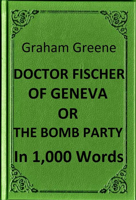 Greene - Doctor Fischer of Geneva or The Bomb Party in 1,000 Words (Zbooker Classics)