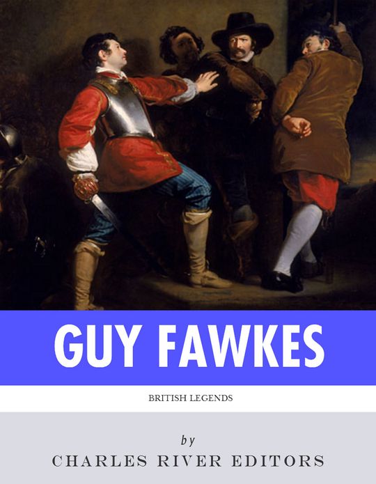 British Legends: The Life and Legacy of Guy Fawkes