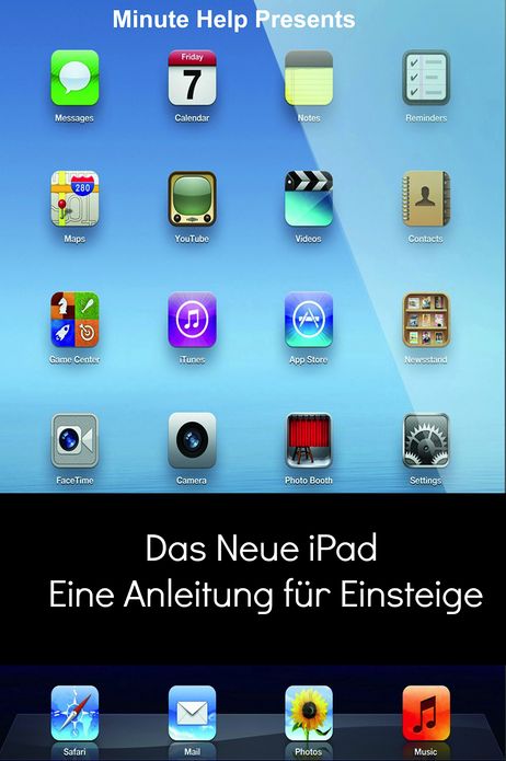Das Neue iPad – Eine Anleitung f&uuml;r Einsteiger: F&uuml;r Versionen mit iOS 6-Betriebssystem