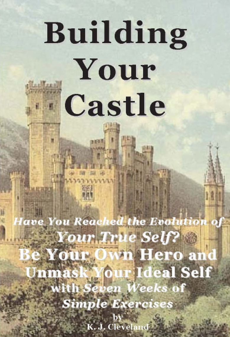 Building Your Castle: Have You Reached the Evolution of Your True Self? Be Your Own Hero and Unmask Your Ideal Self with Seven Weeks of Simple Exercises