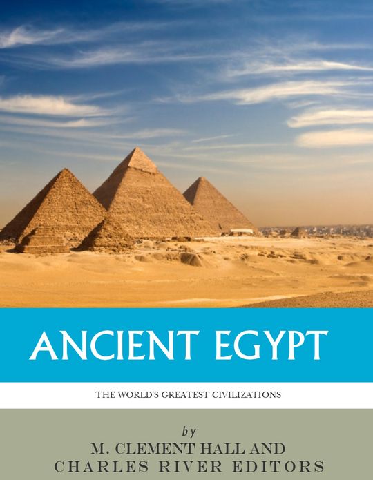 The World’s Greatest Civilizations: The History and Culture of Ancient Egypt