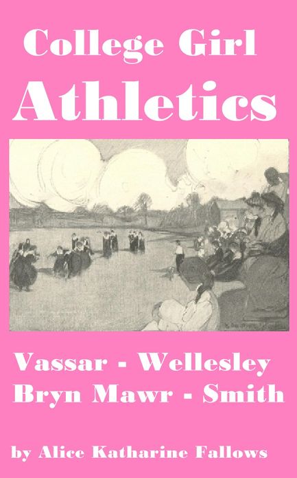 College Girl Athletics: Vassar, Wellesley, Bryn Mawr, Smith