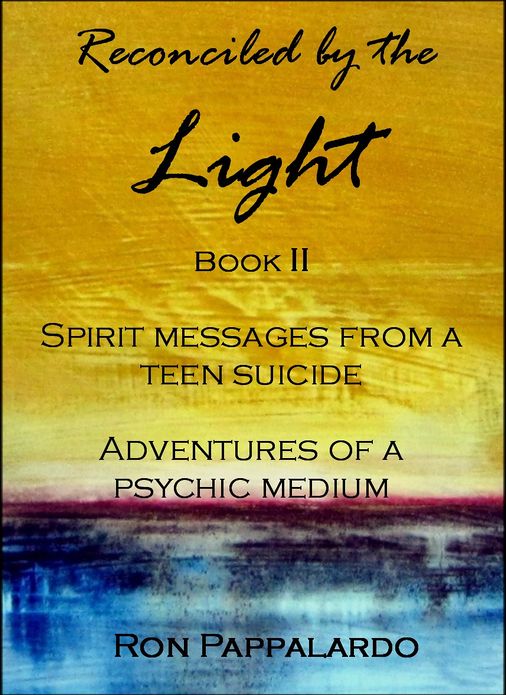 Reconciled by the Light Book II - Spirit Messages from a Teen Suicide: Adventures of a Psychic Medium
