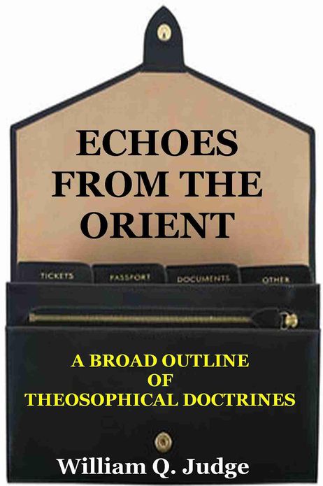 ECHOES FROM THE ORIENT, A Broad Outline Of Theosophical Doctrines