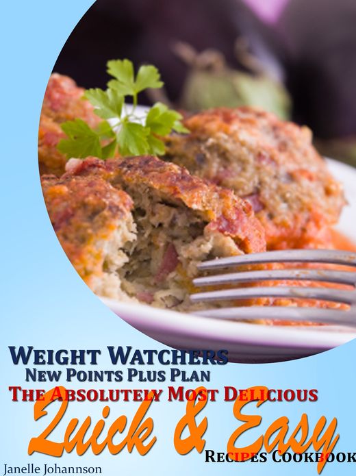 Weight Watchers New Points Plus Plan The Absolutely Most Delicious Quick and Easy Recipes Cookbook