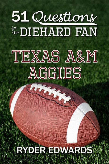 51 QUESTIONS FOR THE DIEHARD FAN: Texas A&M Aggies