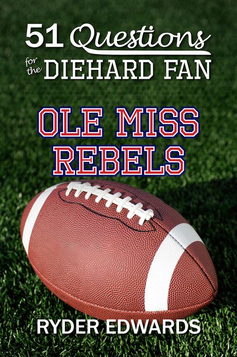 51 QUESTIONS FOR THE DIEHARD FAN: Ole Miss Rebels