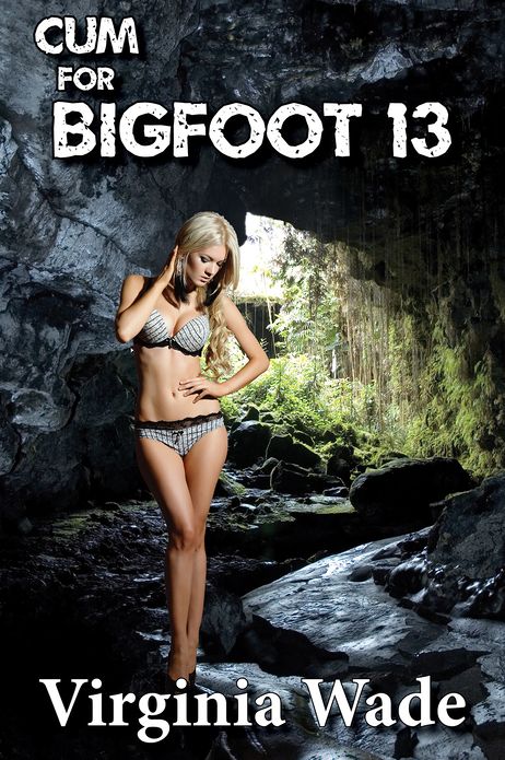 Cum For Bigfoot 13 (A Paranormal Erotic Romance Adventure)
