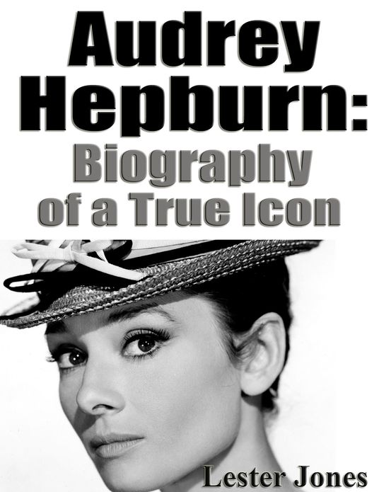 Audrey Hepburn: Biography of a True Icon