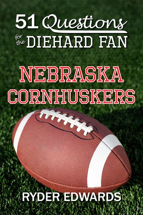 51 QUESTIONS FOR THE DIEHARD FAN: Nebraska Cornhuskers