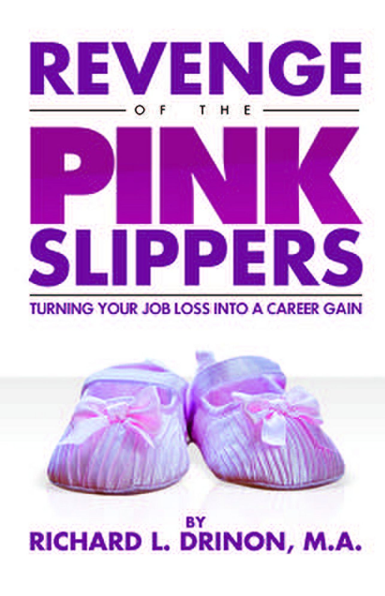 Revenge of the Pink Slippers - Turning Your Job Loss into a Career Gain