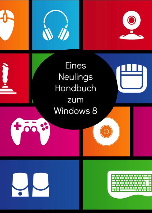 Eines Neulings Handbuch zum Windows 8