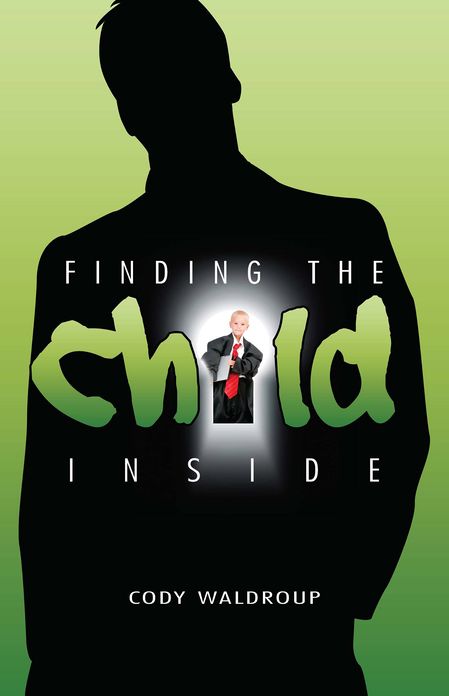 Finding the Child Inside: What you think you have lost lies within you, waiting to be awakened