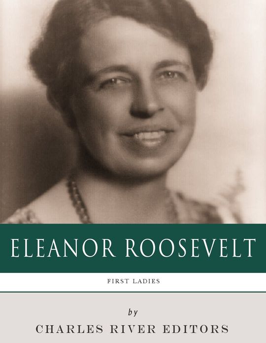 First Ladies: The Life and Legacy of Eleanor Roosevelt