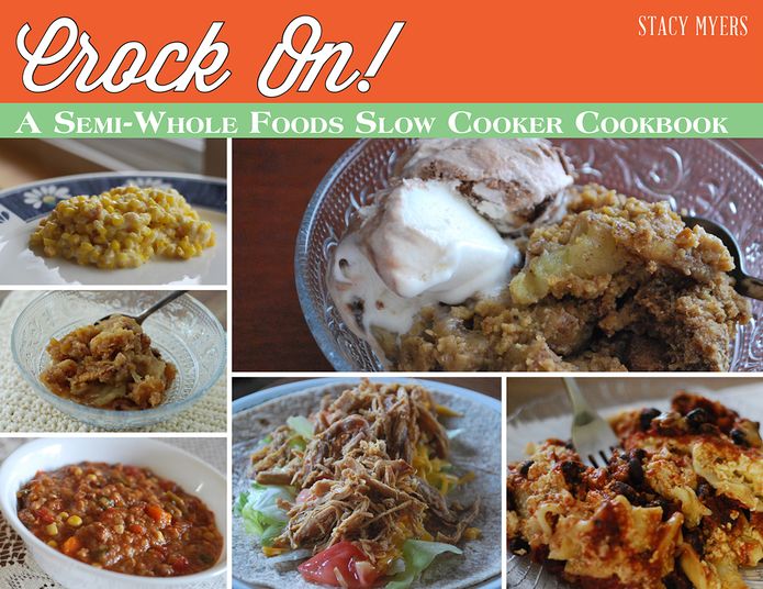 Crock On! A Semi-Whole Foods Slow Cooker Cookbook