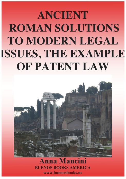 Ancient Roman Solutions to Modern Legal Issues, The Example of Patent Law