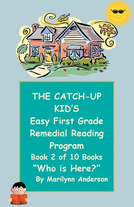 THE CATCH-UP KID'S EASY FIRST GRADE REMEDIAL READING PROGRAM ~~ Book Two of Ten Books Leading to Grade-Level Success ~~ "WHO IS HERE?"