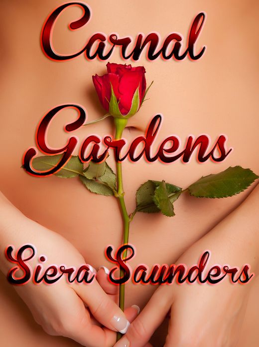 Carnal Gardens : Carnal Pleasures, Book 1 (erotic short story, erotica, gangbang, masturbation, oral sex, outdoor sex, multiple partners, adult romance, adult stories, erotic fiction, erotic romance, sex stories, sexy romance, explicit sex, voyeur)
