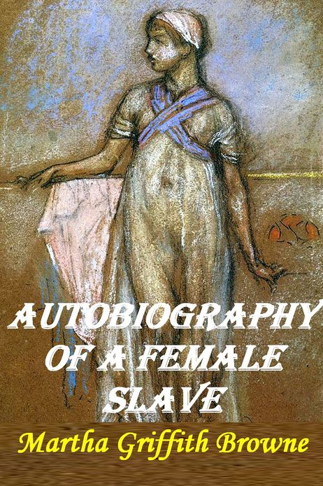 Autobiography of a Female Slave by Martha Griffith Browne [quality formatting & chapter navigation]