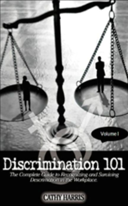 Discrimination 101: The Complete Guide to Recognizing and Surviving Discrimination in the Workplace (Vol. I)