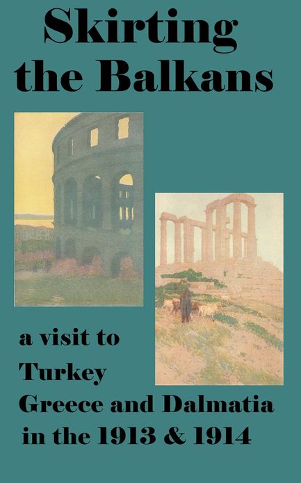 Skirting the Balkans Traveling from Athens to Constantinople in 1912