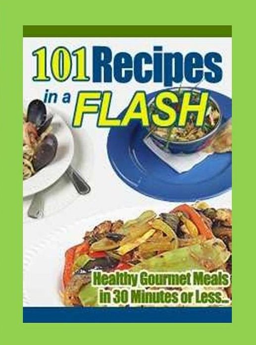 Quick and Easy Cooking Recipes CookBook - 101 Recipes In A Flash - You'll discover how quick and easy is it to make a delicious meal in half the time!