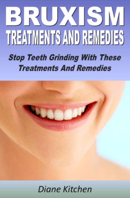 Bruxism : Causes, Treatments And Remedies Stop Teeth Grinding With These Treatments And Remedies