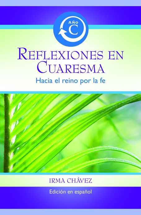 Reflexiones en Cuaresma: A&ntilde;o C Hacia el reino por la fe