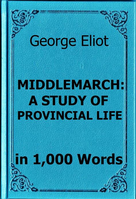Eliot - Middlemarch: A Study of Provincial Life in 1,000 Words