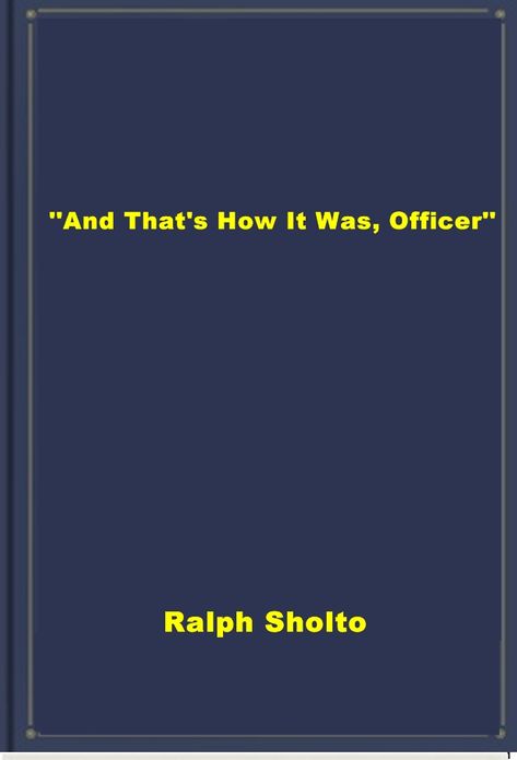 "That's How It Was, Officer"