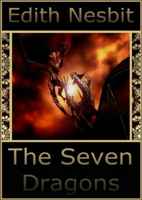 The Seven Dragons: A Short Story Collection, Young Readers, Fantasy Classic By Edith Nesbit! AAA+++