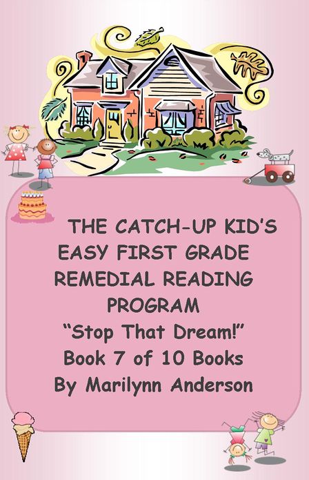 THE CATCH-UP KID'S EASY FIRST GRADE REMEDIAL READING PROGRAM ~~ "Stop That Dream!" ~~ Book 7 of 10 Books LEADING TO GRADE LEVEL SUCCESS