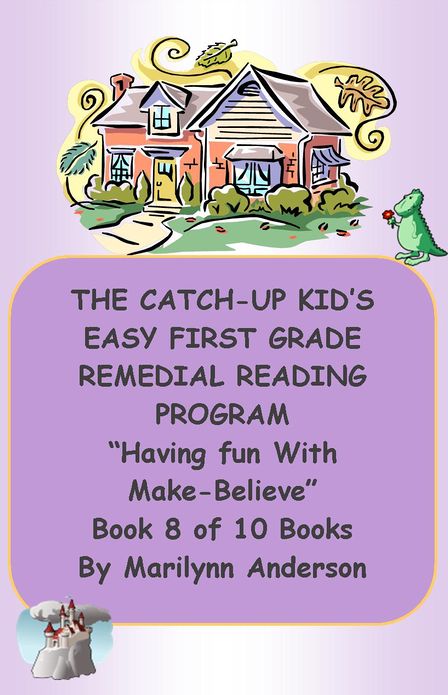 THE CATCH-UP KID'S EASY FIRST GRADE REMEDIAL READING PROGRAM ~~ "Having Fun With Make-Believe" ~~ Book 8 of 10 books LEADING TO GRADE LEVEL SUCCESS