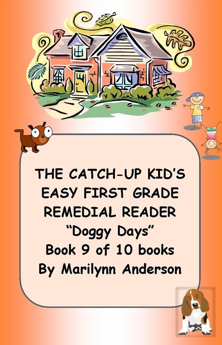 THE CATCH-UP KID'S EASY FIRST GRADE REMEDIAL READING PROGRAM ~~ "Doggy Days" ~~ Book 9 of 10 Books LEADING TO GRADE-LEVEL SUCCESS