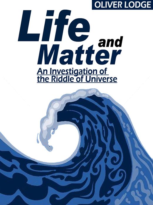 Life and Matter: An Investigation of the Riddle of the Universe