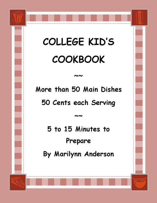 COLLEGE KID'S COOKBOOK ~~ More Than 50 Main Dishes ~~ 50 Cents each Serving ~~ 5 to 15 Minutes to Prepare