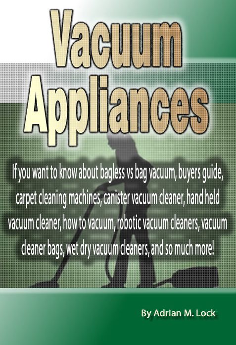 Vacuum Appliances: If you want to know about bagless vs bag vacuum, buyers guide, carpet cleaning machines, canister vacuum cleaner, hand held vacuum cleaner, how to vacuum, robotic vacuum cleaners, vacuum cleaner bags, wet dry vacuum cleaners