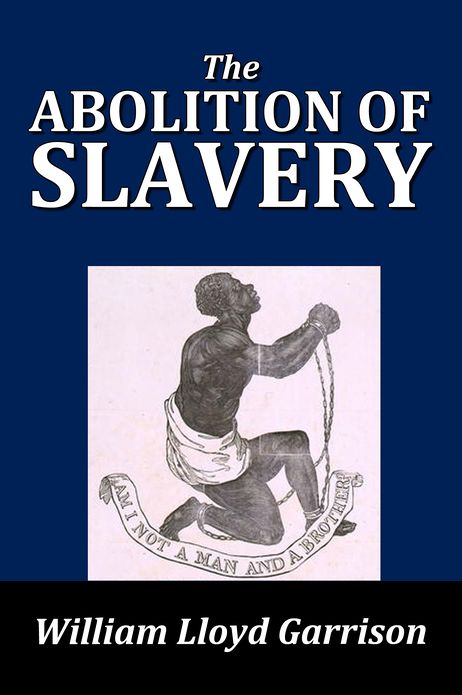 The Abolition of Slavery by William Lloyd Garrison
