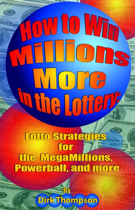 How to Win Millions More in the Lottery: Lotto Strategies for the MegaMillions and PowerBall Lotteries