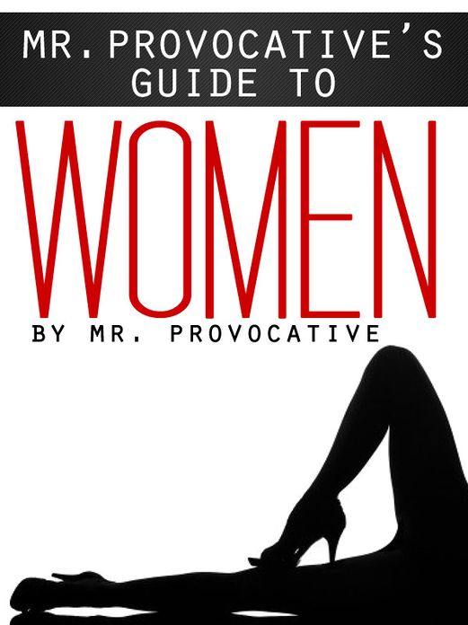 Mr. Provocative’s Guide to…Women
