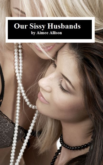 Our Sissy Husbands (cuckolding, femdom, forced feminization)