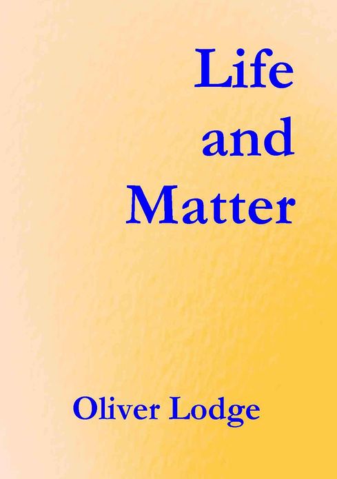 Life and Matter, A Criticism of Professor Haeckel's "Riddle of the Universe"