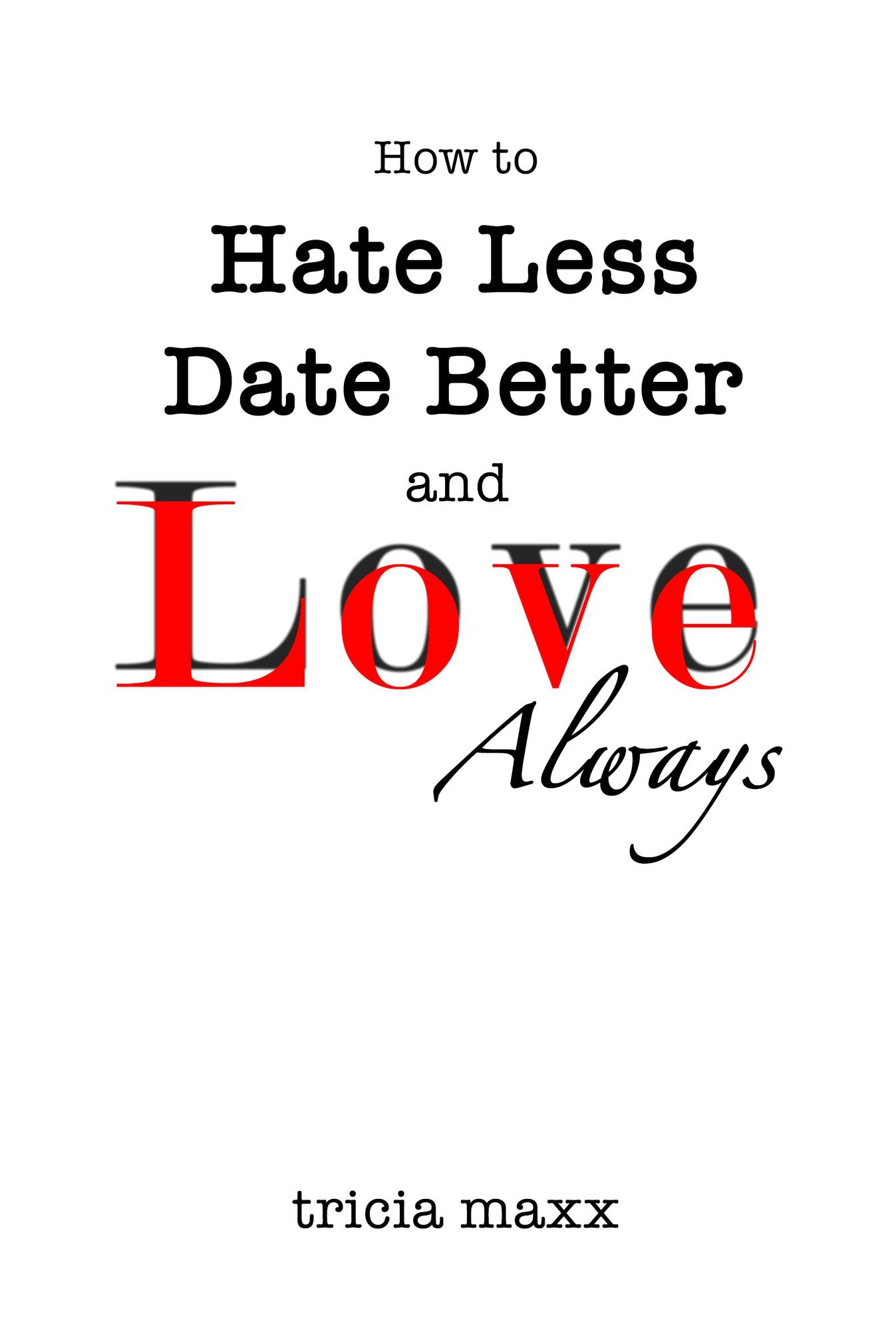 How to Hate Less, Date Better, and Love Always