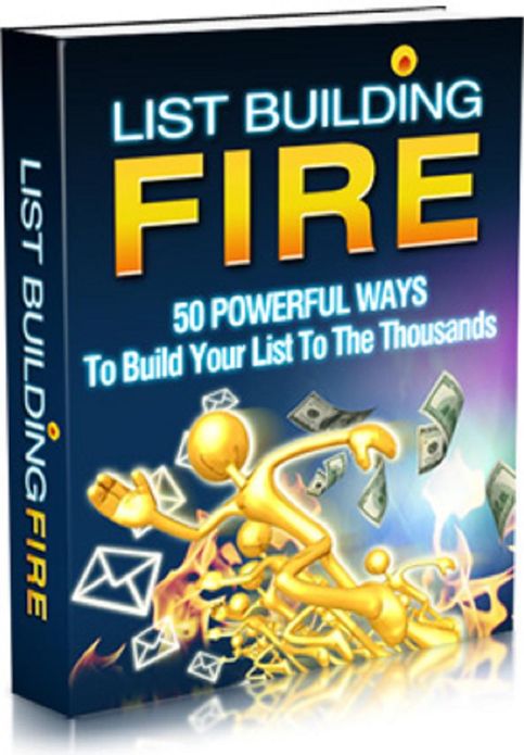 List Building Fire: 50 Powerful Ways To Build Your List To The Thousands