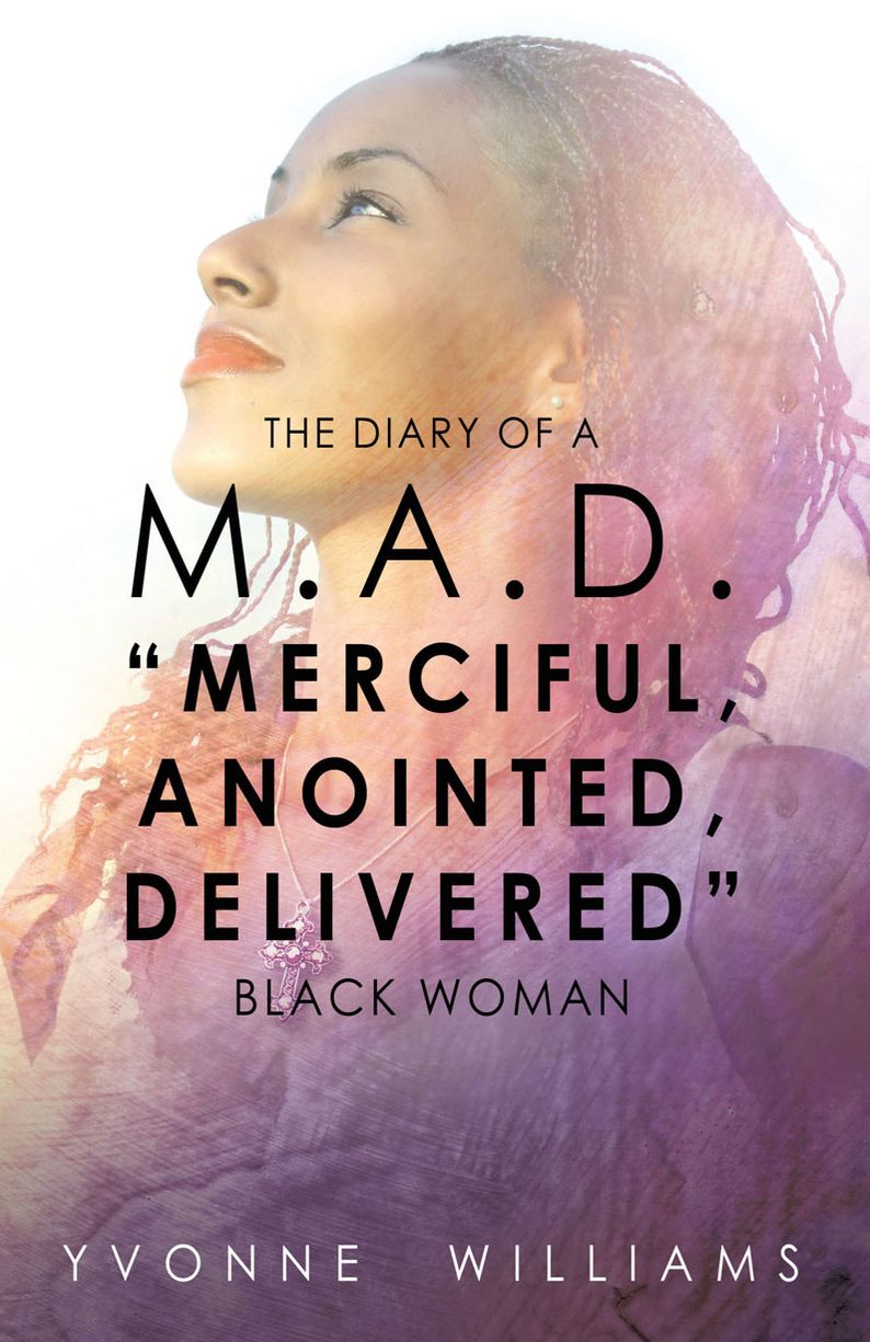 THE DIARY OF A M.A.D. "MERCIFUL,ANOINTED,DELIVERED" BLACK WOMAN