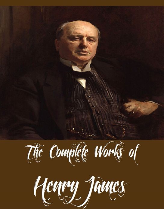 The Complete Works of Henry James (70 Complete Works of Henry James Including The Turn of the Screw, Daisy Miller, The Beast in the Jungle, The Portrait of a Lady, The Ambassadors, Washington Square, The Aspern Papers, A Passionate Pilgrim And More)