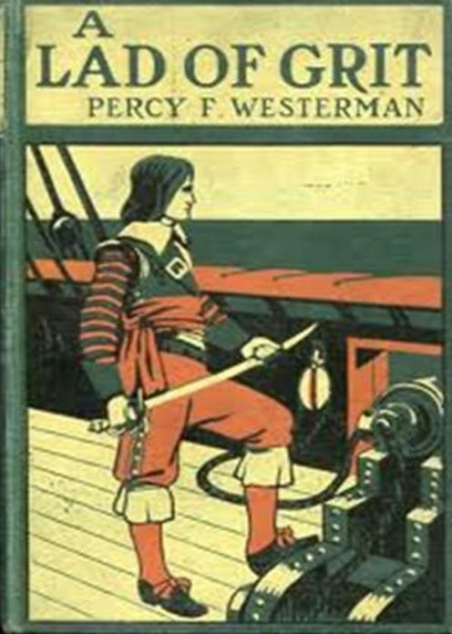 A Lad of Grit: A Story of Adventure on Land and Sea in Restoration Times! An Adventure Classic By Percy F. Westerman! AAA+++