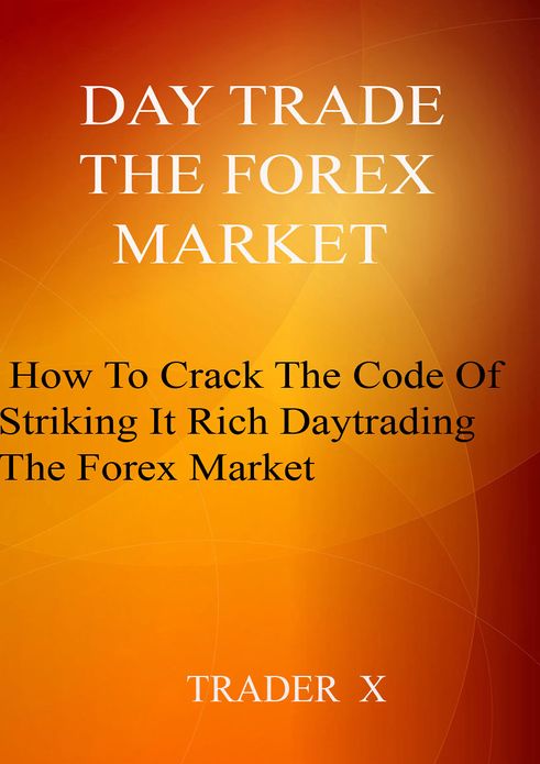 Day Trade The Forex Market How To Crack The Code Of Striking It Rich Daytrading The Forex Market