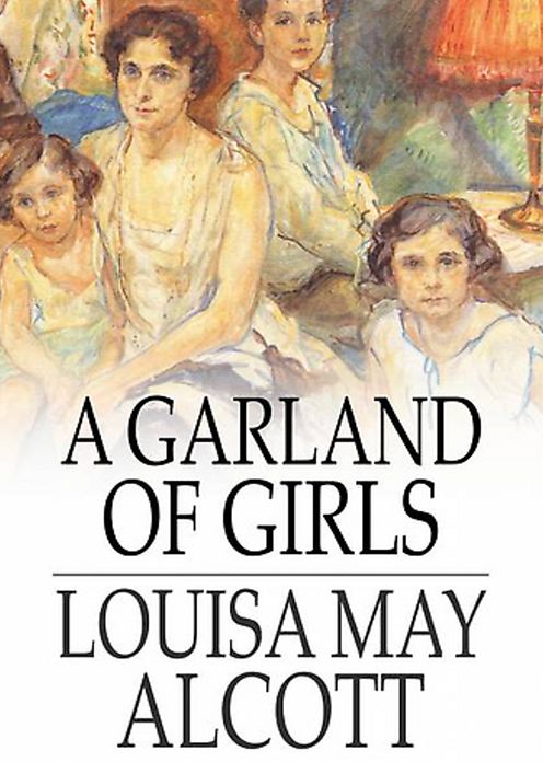 A Garland for Girls: A Fiction and Literature, Short Story Collection, Young Readers Classic By Louisa May Alcott! AAA+++
